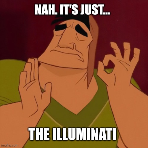 Okay Symbol | NAH. IT'S JUST... THE ILLUMINATI | image tagged in okay symbol | made w/ Imgflip meme maker