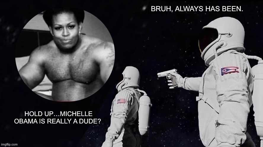 image tagged in astronaut meme always has been template,always has been,michelle obama,barack obama,maga,republicans | made w/ Imgflip meme maker