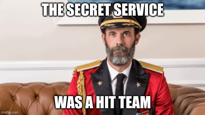 secret service | THE SECRET SERVICE; WAS A HIT TEAM | image tagged in captain obvious | made w/ Imgflip meme maker