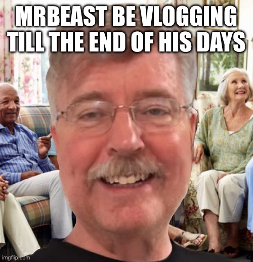 Ffhhvv | MRBEAST BE VLOGGING TILL THE END OF HIS DAYS | image tagged in green | made w/ Imgflip meme maker