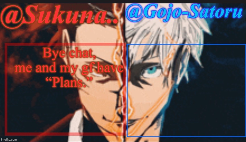 Iykyk. | Bye chat, me and my gf have
“Plans.” | image tagged in sukuna and gojo shared announcement temp | made w/ Imgflip meme maker
