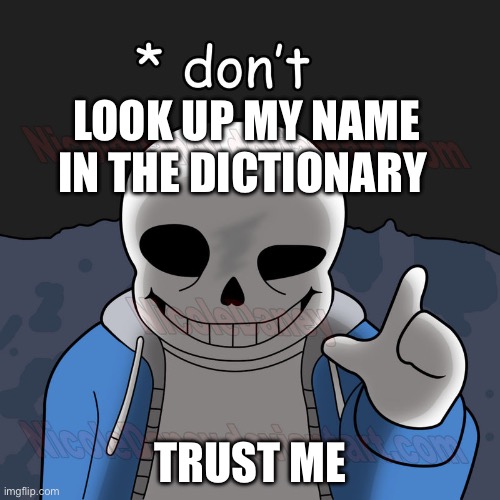 Seriously don’t look it up… | LOOK UP MY NAME IN THE DICTIONARY; TRUST ME | image tagged in sans | made w/ Imgflip meme maker