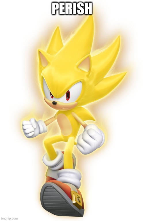 Super Sonic | PERISH | image tagged in super sonic | made w/ Imgflip meme maker