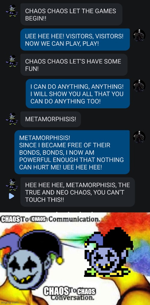 CHAOS; CHAOS; CHAOS; CHAOS | image tagged in clown to clown conversation | made w/ Imgflip meme maker