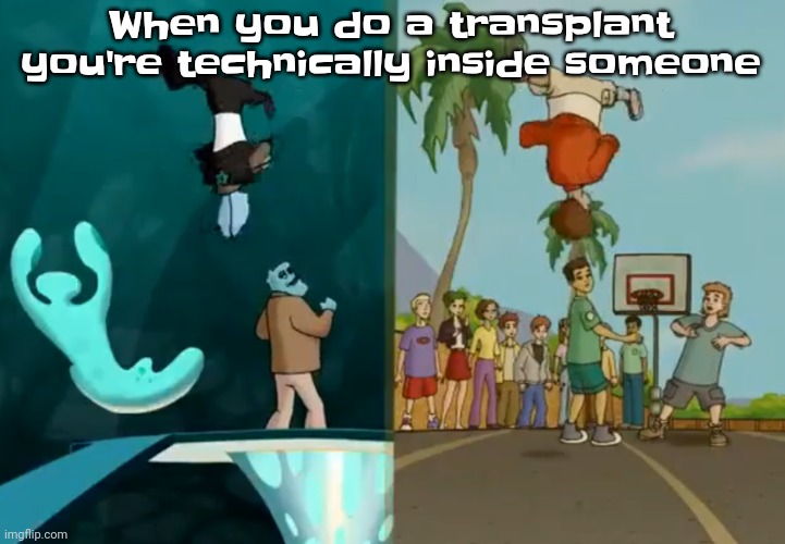 And if you got the donor part they're inside you. That's kinda homo | When you do a transplant you're technically inside someone | image tagged in hey xxisaacnewtonxx you're a dumbass and i'm cool | made w/ Imgflip meme maker