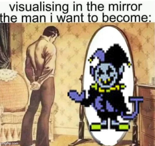 Visualising in the mirror the man i want to become: | image tagged in visualising in the mirror the man i want to become | made w/ Imgflip meme maker