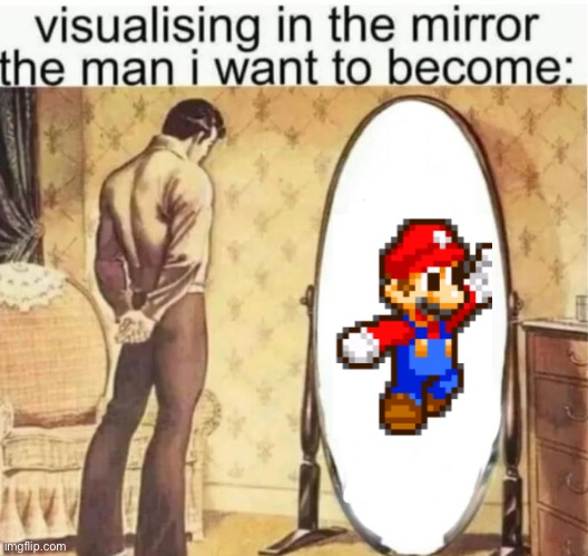 Visualising in the mirror the man i want to become: | image tagged in visualising in the mirror the man i want to become | made w/ Imgflip meme maker