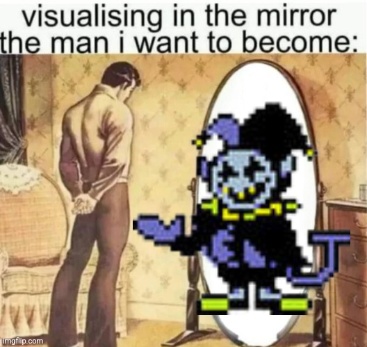 Visualising in the mirror the man i want to become: | image tagged in visualising in the mirror the man i want to become | made w/ Imgflip meme maker