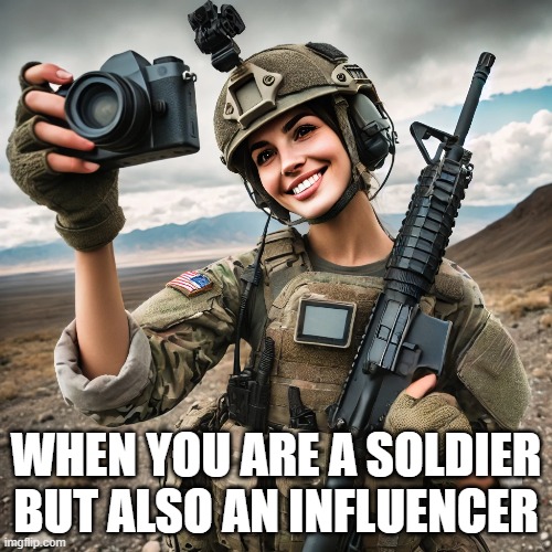 when you have 2 jobs | WHEN YOU ARE A SOLDIER BUT ALSO AN INFLUENCER | image tagged in memes | made w/ Imgflip meme maker