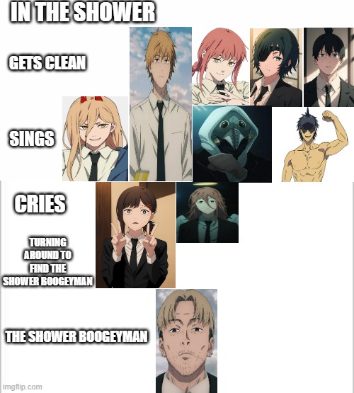 In the shower (chainsaw man edition) | IN THE SHOWER; GETS CLEAN; SINGS; CRIES; TURNING AROUND TO FIND THE SHOWER BOOGEYMAN; THE SHOWER BOOGEYMAN | image tagged in white background | made w/ Imgflip meme maker