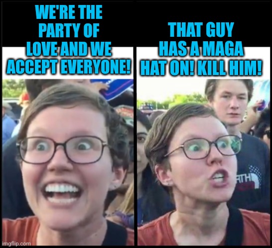 THE LIBERAL HYPOCRISY | THAT GUY HAS A MAGA HAT ON! KILL HIM! WE'RE THE PARTY OF LOVE AND WE ACCEPT EVERYONE! | image tagged in when liberal woman hears,liberals,democrats,politics | made w/ Imgflip meme maker