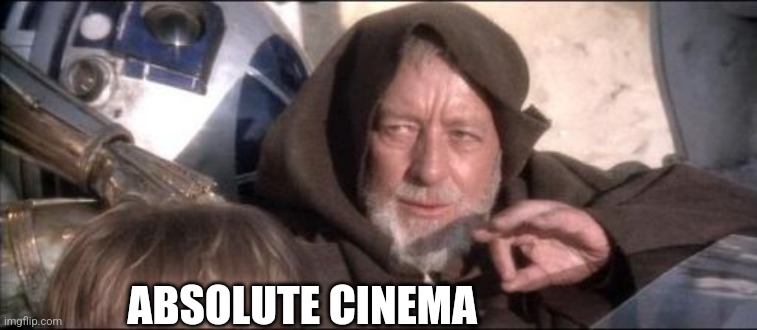 ABSOLUTE CINEMA | ABSOLUTE CINEMA | image tagged in memes,these aren't the droids you were looking for,funny,funny memes,meme | made w/ Imgflip meme maker