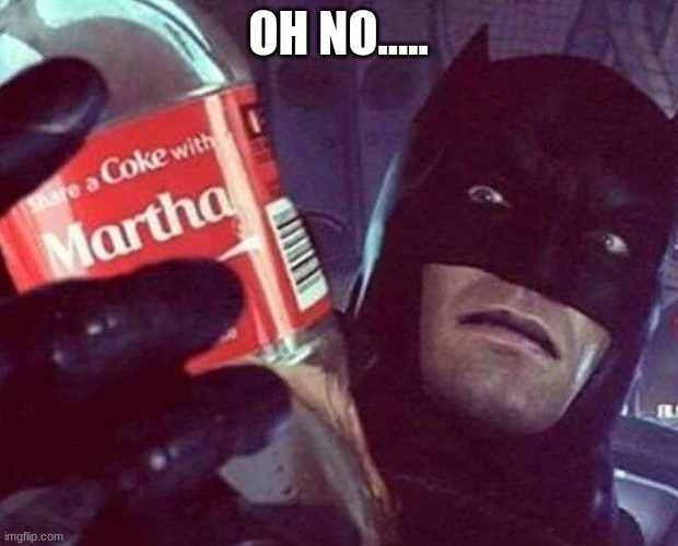 Why did you say that name!! | OH NO..... | image tagged in batman,share a coke with,coke | made w/ Imgflip meme maker