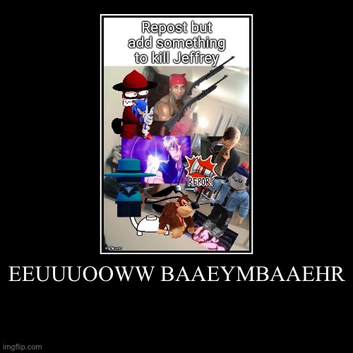 EEUUUOOWW BAAEYMBAAEHR | | image tagged in funny,demotivationals | made w/ Imgflip demotivational maker