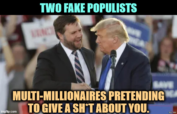 They both hate women. That's real. | TWO FAKE POPULISTS; MULTI-MILLIONAIRES PRETENDING TO GIVE A SH*T ABOUT YOU. | image tagged in trump,j d vance,populists,millionaires,pretend,liar | made w/ Imgflip meme maker