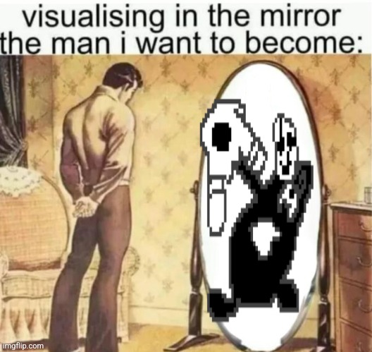Visualising in the mirror the man i want to become: | image tagged in visualising in the mirror the man i want to become | made w/ Imgflip meme maker