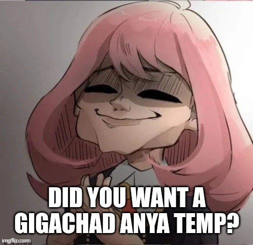 Gigachad Anya | DID YOU WANT A GIGACHAD ANYA TEMP? | image tagged in gigachad anya | made w/ Imgflip meme maker