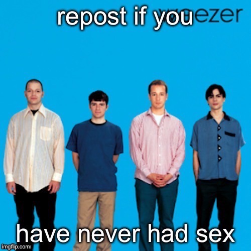 Repost if you never had sex | image tagged in repost if you never had sex | made w/ Imgflip meme maker