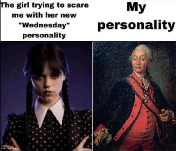 Suvorov was a general who served 3 empires, and never lost a single battle | image tagged in the girl trying to scare me with her new wednesday personality | made w/ Imgflip meme maker