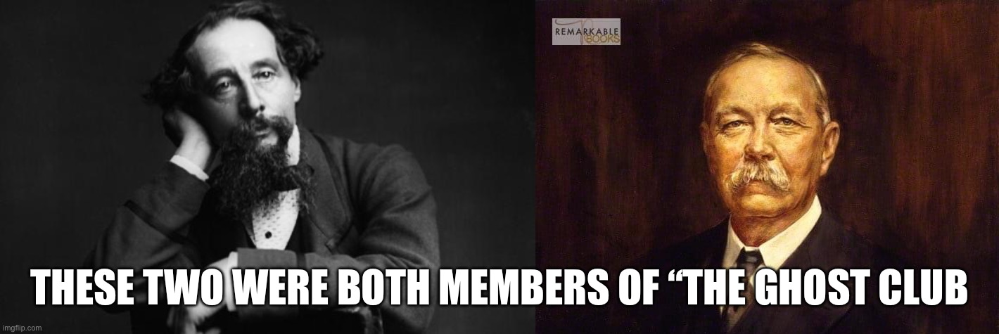 Ghost Club | THESE TWO WERE BOTH MEMBERS OF “THE GHOST CLUB | image tagged in charles dickens,sir arthur conan doyle quote | made w/ Imgflip meme maker