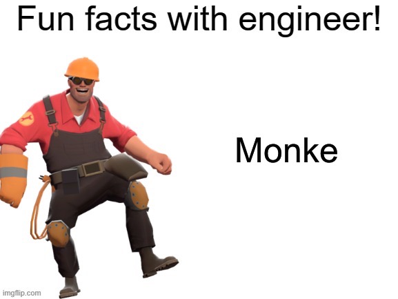 Fun facts With Engineer! | Monke | image tagged in fun facts with engineer | made w/ Imgflip meme maker