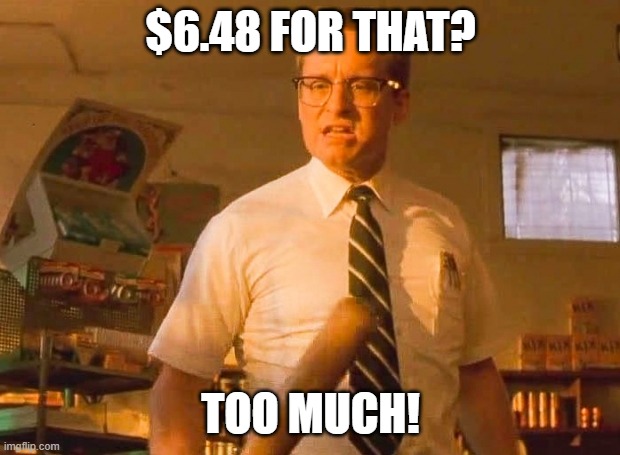 Falling Down | $6.48 FOR THAT? TOO MUCH! | image tagged in falling down | made w/ Imgflip meme maker