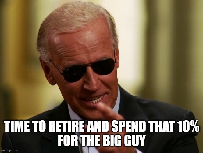 10% | TIME TO RETIRE AND SPEND THAT 10%
FOR THE BIG GUY | image tagged in cool joe biden | made w/ Imgflip meme maker
