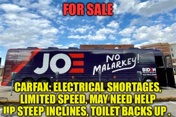 For sale one owner, many drivers | FOR SALE; CARFAX: ELECTRICAL SHORTAGES, LIMITED SPEED, MAY NEED HELP UP STEEP INCLINES, TOILET BACKS UP . | image tagged in no more malarkey biden solves a problem that didn t exist,biden,democrats,bus | made w/ Imgflip meme maker
