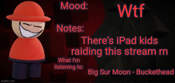 Opposition X Announcement Temp (Faker) | Wtf; There's iPad kids raiding this stream rn; Big Sur Moon - Buckethead | image tagged in opposition x announcement temp faker | made w/ Imgflip meme maker