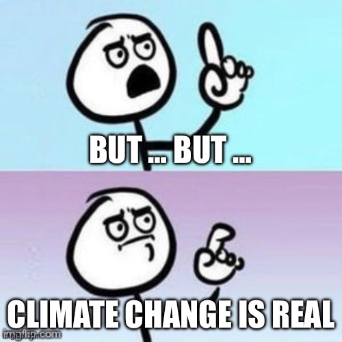 Nevermind | BUT … BUT … CLIMATE CHANGE IS REAL | image tagged in nevermind | made w/ Imgflip meme maker