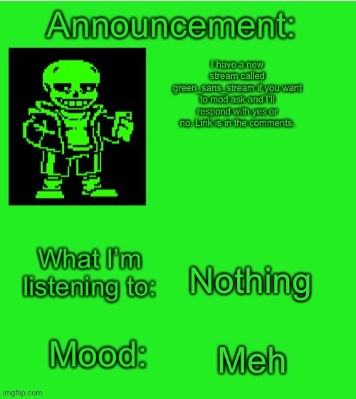 Pls join | I have a new stream called green_sans_stream if you want to mod ask and I’ll respond with yes or no. Link is in the comments. Nothing; Meh | image tagged in green_sans announcement temp | made w/ Imgflip meme maker