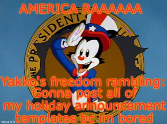 Yakko's Fourth of July announcement temp | Gonna post all of my holiday announcement templates bc im bored | image tagged in yakko's fourth of july announcement temp | made w/ Imgflip meme maker