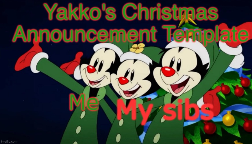 Last one, (damn i've had seven total temps) | image tagged in yakko's christmas announcement template | made w/ Imgflip meme maker