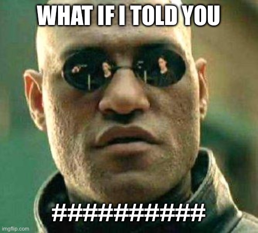 pov: you try to say anything | WHAT IF I TOLD YOU; ########## | image tagged in what if i told you | made w/ Imgflip meme maker