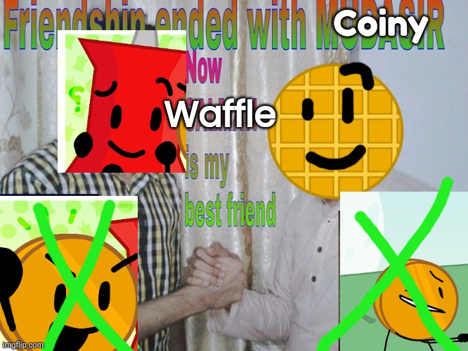 Waffle Finding A Girlfriend | Coiny; Waffle | image tagged in friendship ended | made w/ Imgflip meme maker
