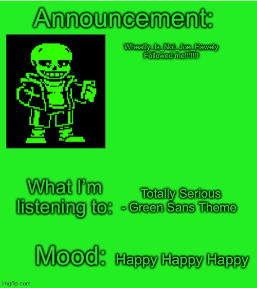 Green_Sans announcement temp | Wheatly_Is_Not_Joe_Hawely Followed me!!!!!!! Totally Serious - Green Sans Theme; Happy Happy Happy | image tagged in green_sans announcement temp | made w/ Imgflip meme maker