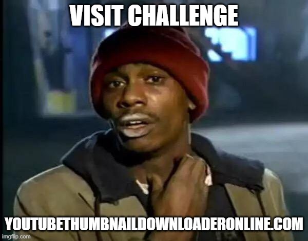 Visit Challenge youtubethumbnaildownloaderonline.com | VISIT CHALLENGE; YOUTUBETHUMBNAILDOWNLOADERONLINE.COM | image tagged in memes,y'all got any more of that | made w/ Imgflip meme maker