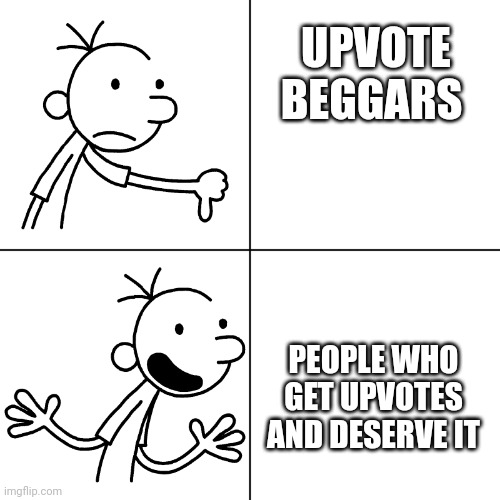 wimpy kid drake | UPVOTE BEGGARS; PEOPLE WHO GET UPVOTES AND DESERVE IT | image tagged in wimpy kid drake | made w/ Imgflip meme maker