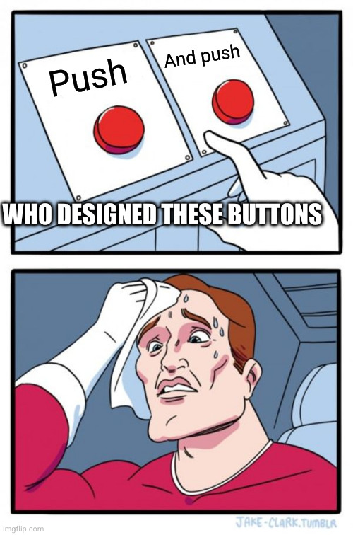 Two Buttons | And push; Push; WHO DESIGNED THESE BUTTONS | image tagged in memes,two buttons | made w/ Imgflip meme maker