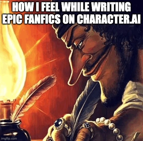 C.ai is great | HOW I FEEL WHILE WRITING EPIC FANFICS ON CHARACTER.AI | image tagged in blackbeard writing | made w/ Imgflip meme maker