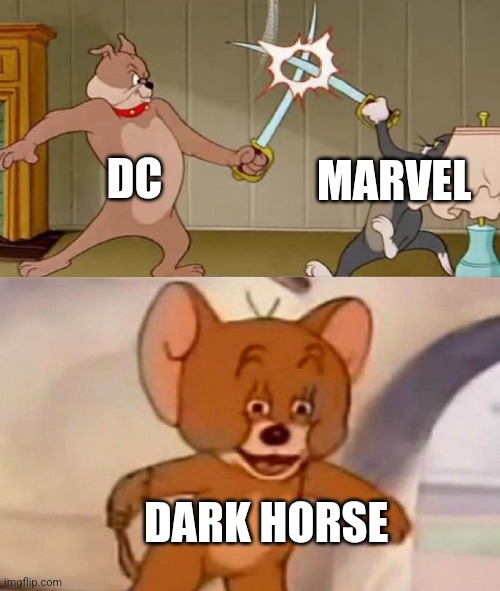 Tom and Jerry swordfight | MARVEL; DC; DARK HORSE | image tagged in tom and jerry swordfight | made w/ Imgflip meme maker