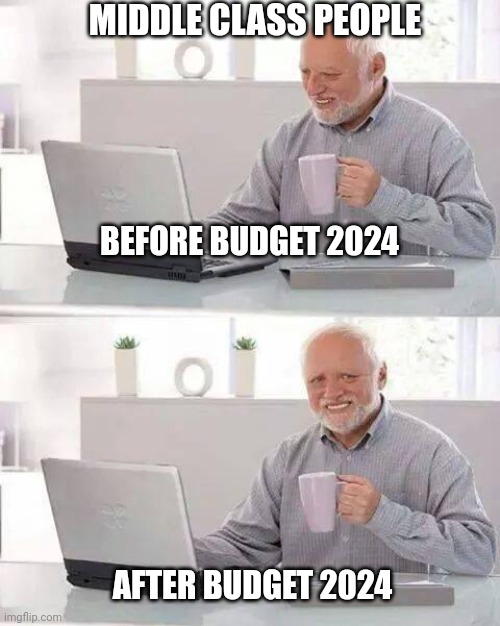 Budget 2024 | MIDDLE CLASS PEOPLE; BEFORE BUDGET 2024; AFTER BUDGET 2024 | image tagged in memes,hide the pain harold | made w/ Imgflip meme maker