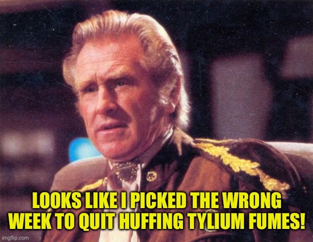 Battlestar! | LOOKS LIKE I PICKED THE WRONG WEEK TO QUIT HUFFING TYLIUM FUMES! | image tagged in battlestar galactica,airplane | made w/ Imgflip meme maker