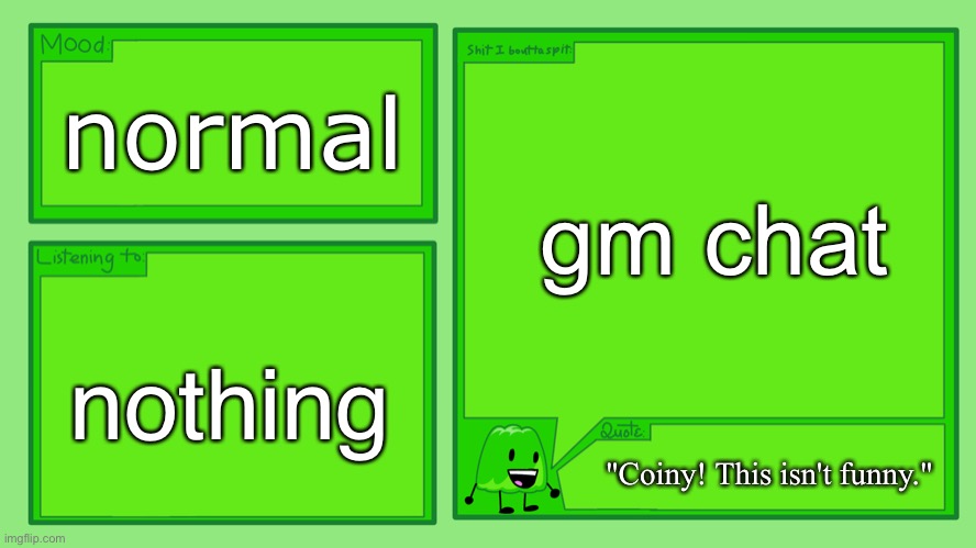 gm chat hru | gm chat; normal; nothing; "Coiny! This isn't funny." | image tagged in gelatin's official announcement template | made w/ Imgflip meme maker