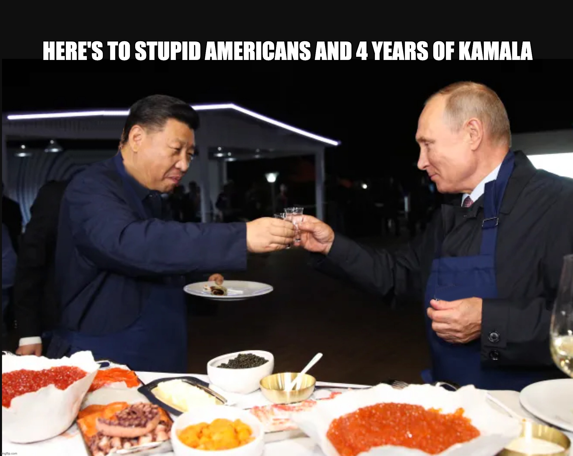 chum in the water | HERE'S TO STUPID AMERICANS AND 4 YEARS OF KAMALA | image tagged in xi,putin,democrats | made w/ Imgflip meme maker