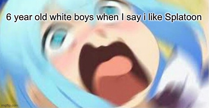 Aqua crying | 6 year old white boys when I say i like Splatoon | image tagged in aqua crying | made w/ Imgflip meme maker