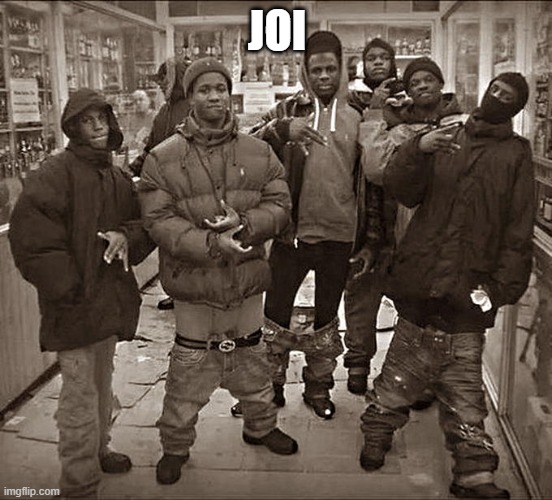 Turned some random dude's dream into reality | JOI | image tagged in all my homies hate | made w/ Imgflip meme maker