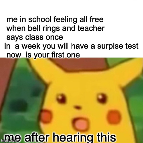 POV-you come to school without realising anything | me in school feeling all free
 when bell rings and teacher 
 says class once in  a week you will have a surpise test
 now  is your first one; me after hearing this | image tagged in memes,surprised pikachu | made w/ Imgflip meme maker