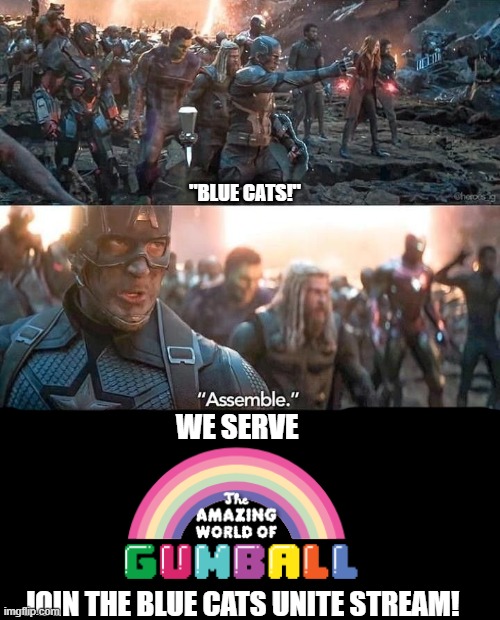 Blue Cats Assemble! | "BLUE CATS!"; WE SERVE; JOIN THE BLUE CATS UNITE STREAM! | image tagged in avengers assemble,tawog,the amazing world of gumball,epic,new stream | made w/ Imgflip meme maker