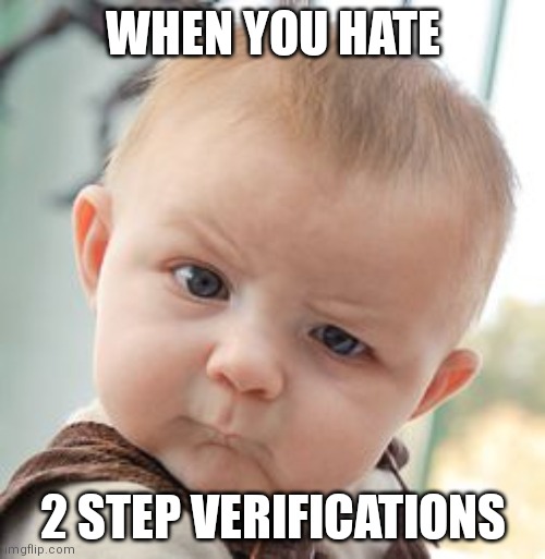 Don't Share Your Password | WHEN YOU HATE; 2 STEP VERIFICATIONS | image tagged in memes,skeptical baby,don't share your password | made w/ Imgflip meme maker